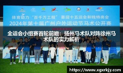 全运会小组赛首轮前瞻：扬州马术队对阵徐州马术队的实力解析