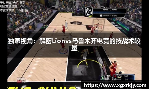 独家视角：解密Lionvs乌鲁木齐电竞的技战术较量